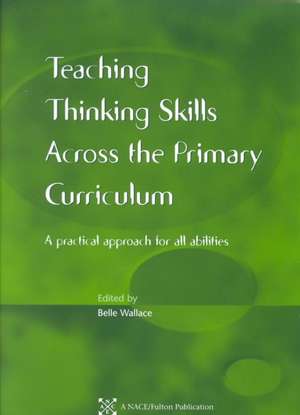 Teaching Thinking Skills Across the Primary Curriculum: A Practical Approach for All Abilities de Belle Wallace