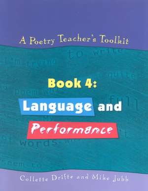 A Poetry Teacher's Toolkit: Book 4: Language and Performance de Collette Drifte