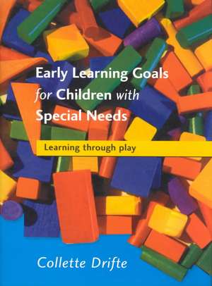 Early Learning Goals for Children with Special Needs: Learning Through Play de Collette Drifte