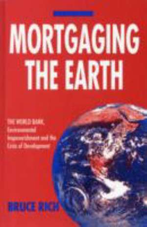 Mortgaging the Earth: World Bank, Environmental Impoverishment and the Crisis of Development de Bruce Rich