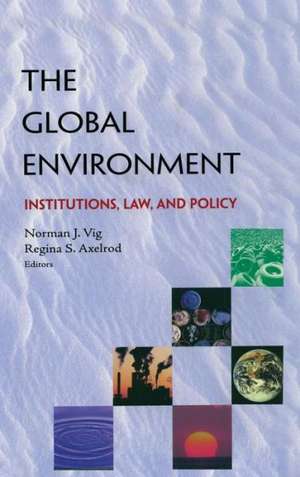 The Global Environment: Institutions, Law and Policy de Norman J. Vig