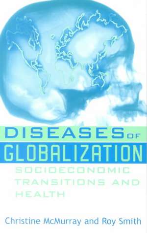 Diseases of Globalization: Socioeconomic Transition and Health de Christine McMurray