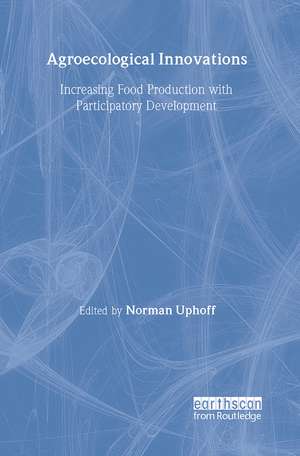Agroecological Innovations: Increasing Food Production with Participatory Development de Norman Uphoff