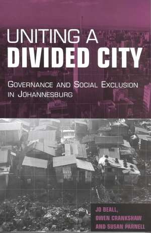 Uniting a Divided City: Governance and Social Exclusion in Johannesburg de Jo Beall