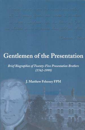 Gentlemen of the Presentation: Brief Biographies of Twenty-Five Presentation Brothers (1762-1999) de J. Matthew Feheney