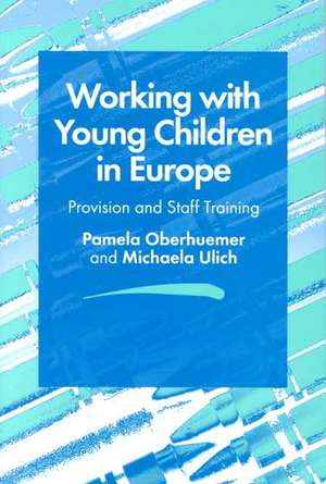 Working with Young Children in Europe: Provision and Staff Training de Pamela Oberhuemer