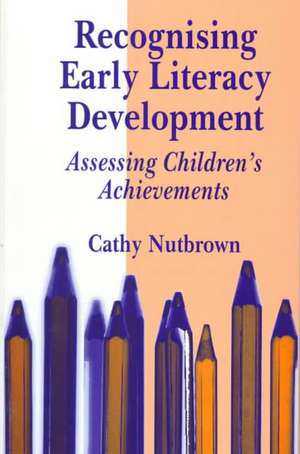 Recognising Early Literacy Development: Assessing Children's Achievements de Cathy Nutbrown