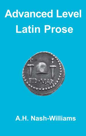 Advanced Level Latin Prose Composition de A.H. Nash-Williams