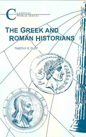 The Greek and Roman Historians de Timothy E. Duff