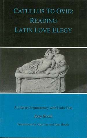 Catullus to Ovid: Reading Latin Love Elegy de Guy Lee