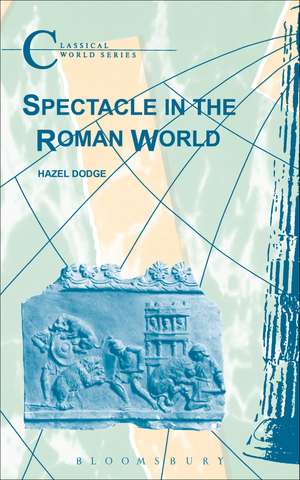 Spectacle in the Roman World de Hazel Dodge