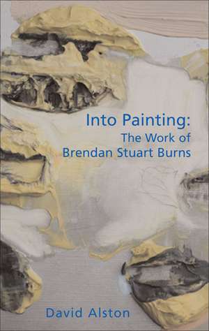 Into Painting: Brendan Stuart Burns de David Alston