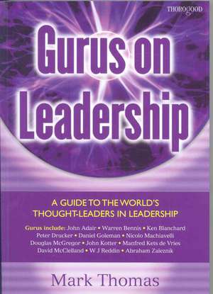 Gurus on Leadership: A Guide to the World's Thought-Leaders in Leadership de Mark A. Thomas