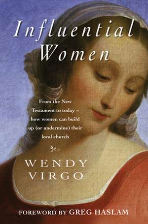 Influential Women – From the New Testament to today – how women can build up or undermine their local church de Wendy Virgo