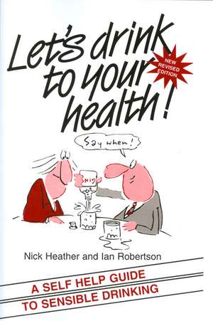 Let′s Drink to your Health – A Self–Help Guide to Sensible Drinking Revised de N Heather