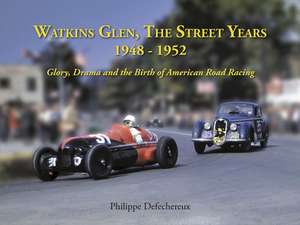 Watkins Glen: The Street Years, 1948-1952, Glory, Drama and the Birth of American Road Racing de Philippe Defechereux