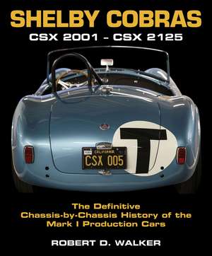 Shelby Cobras – CSX 2001–CSX 2125 The Definitive Chassis–by–Chassis History of the Mark I Production Cars de Robert Walker