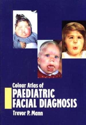 Colour Atlas of Paediatric Facial Diagnosis de Trevor P. Mann