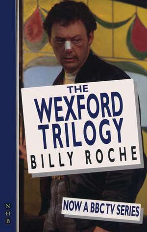 Wexford Trilogy: A Handful of Stars; Poor Beast in the Rain; Belfry de Billy Roche