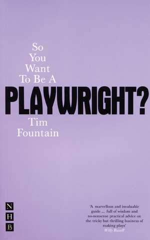 So You Want to Be a Playwright?: How to Write a Play and Get It Produced de Tim Fountain