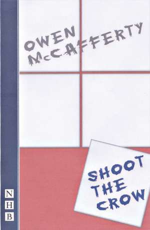 Shoot the Crow de Owen McCafferty