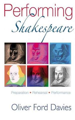 Performing Shakespeare: Preparation, Rehearsal, Performance de Oliver Ford Davies