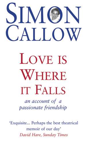 Love Is Where It Falls: An Account of a Passionate Friendship de Simon Callow