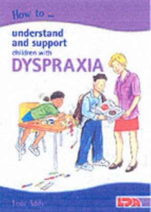 How to Understand and Support Children with Dyspraxia de Lois Addy