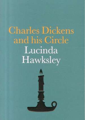 Charles Dickens and His Circle de Lucinda Hawksley