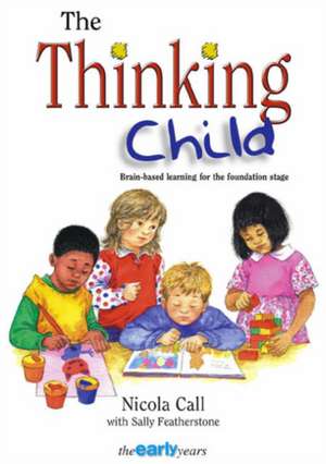 The Thinking Child: Brain-Based Learning for the Foundation Stage de Nicola Call