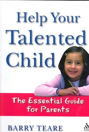 Help Your Talented Child: An essential guide for parents de Barry Teare