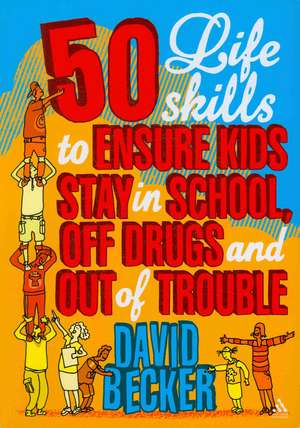 50 Life Skills to Ensure Kids Stay In School, Off Drugs and Out of Trouble de David Becker