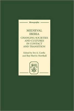 Medieval Iberia – Changing Societies and Cultures in Contact and Transition de Ivy A. Corfis