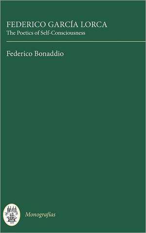 Federico García Lorca: The Poetics of Self–Consciousness de Federico Bonaddio