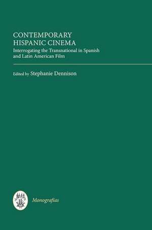 Contemporary Hispanic Cinema – Interrogating the Transnational in Spanish and Latin American Film de Stephanie Dennison