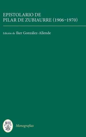 Epistolario de Pilar de Zubiaurre (1906–1970) de Iker González–allend