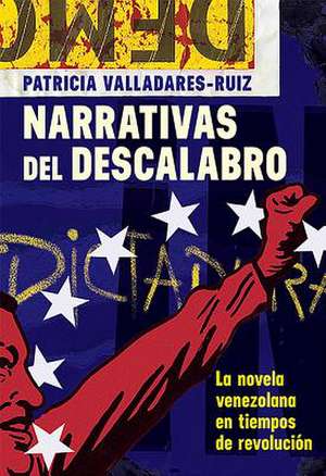 Narrativas del descalabro – La novela venezolana en tiempos de revolución de Patricia Valladares–ruiz