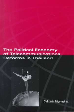 The Political Economy of Telecommunicatons Reforms in Thailand de Sakkarin Niyomsilpa