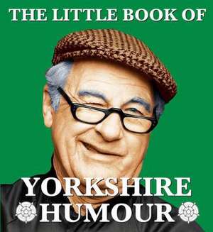 Little Book of Yorkshire Humour de Mark Whitley