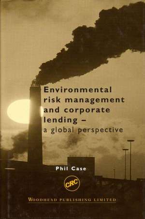 Environmental Risk Management and Corporate Lending: A Global Perspective de Phil Case