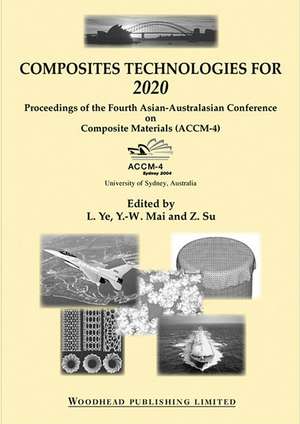 Composite Technologies for 2020: Proceedings of the Fourth Asian-Australasian Conference on Composite Materials (Accm 4) de L Ye