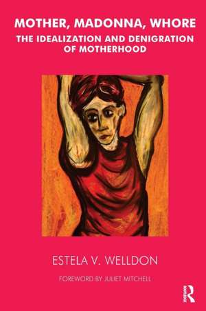 Mother, Madonna, Whore: The Idealization and Denigration of Motherhood de Estela V. Welldon