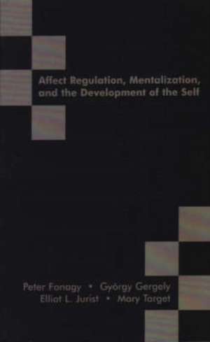 Affect Regulation, Mentalization and the Development of the Self de Peter Fonagy