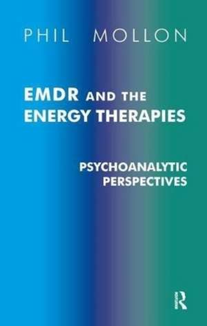 EMDR and the Energy Therapies: Psychoanalytic Perspectives de Phil Mollon