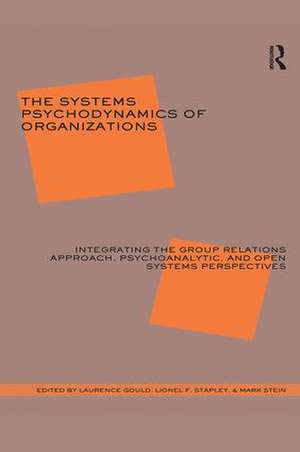 The Systems Psychodynamics of Organizations: Integrating the Group Relations Approach, Psychoanalytic, and Open Systems Perspectives de Laurence J. Gould