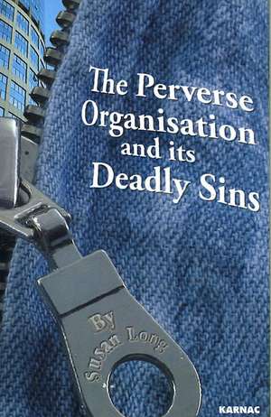 The Perverse Organisation and its Deadly Sins de Susan Long