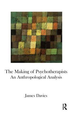 The Making of Psychotherapists: An Anthropological Analysis de James Davies