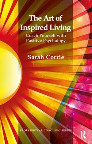 The Art of Inspired Living: Coach Yourself with Positive Psychology de Sarah Corrie