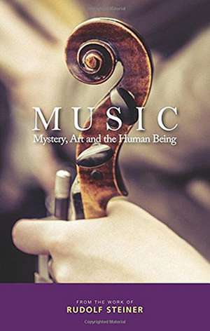 Music: Mystery, Art and the Human Being de Rudolf Steiner