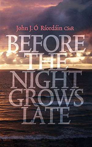 Before the Night Grows Late de John J. O. Riordain